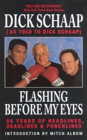 Flashing Before My Eyes: 50 Years Of Headlines, Deadlines & Punchlines by Dick Schaap