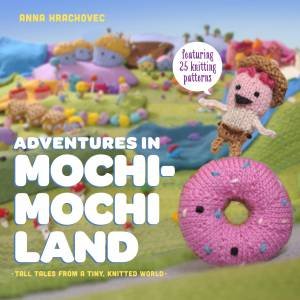 Adventures In Mochimochi Land by Anna Hrachovec