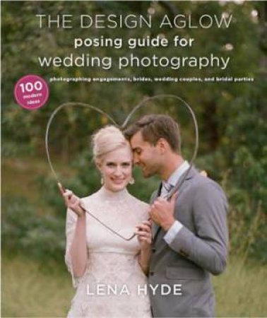 The Design Aglow Posing Guide For Wedding Photography by Lena Hyde