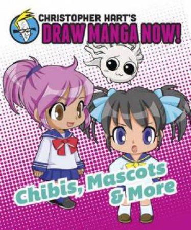 Christopher Hart's Draw Manga Now! Chibis, Mascots, And More by Christopher Hart