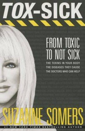 Tox-Sick How Toxins Accumulate to Make You Ill--and Doctors by Suzanne Somers
