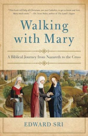 Walking With Mary: A Biblical Journey from Nazareth to the Cross by EDWARD SRI