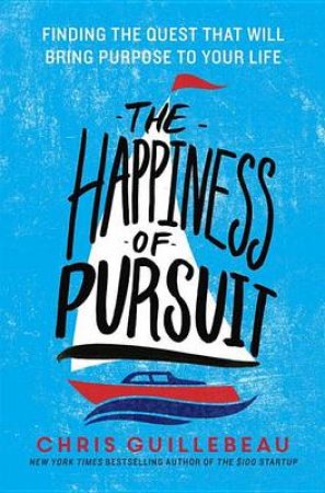 Happiness Of Pursuit, The Finding the Quest That Will Bring Purpo by CHRIS GUILLEBEAU