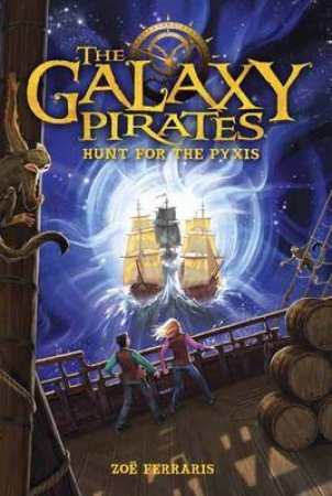 Galaxy Pirates, The: Hunt For The Pyxis by Zoe Ferraris