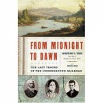 From Midnight to Dawn The Last Tracks of the Underground Railroad