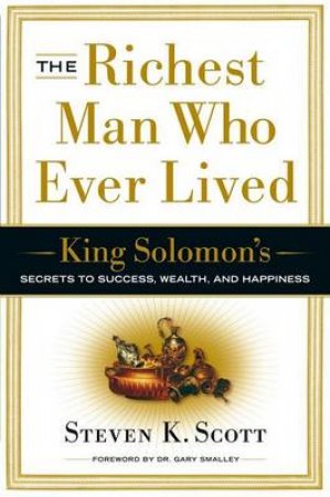 The Richest Man Who Ever Lived by Steve Scott & Gary Smalley