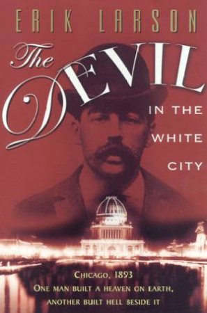 The Devil In The White City: The Chicago World Fair by Erik Larson