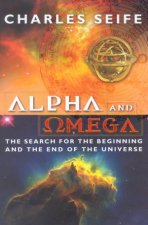 Alpha And Omega The Search For Beginning And The End Of The Universe