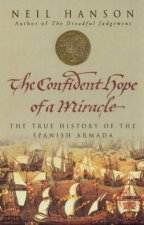 The Confident Hope Of A Miracle The True History Of The Spanish Armada