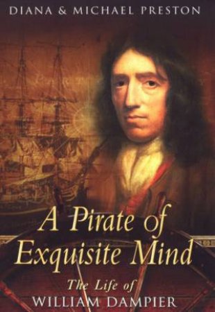 A Pirate Of Exquisite Mind: The Life Of William Dampier by Diana Preston & Michael Preston