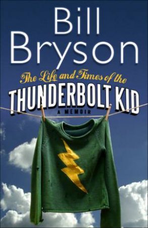 The Life And Times Of The Thunderbolt Kid by Bill Bryson