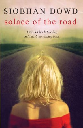 Solace of the Road: Her past lies before her and there's no turning back by Siobhan Dowd