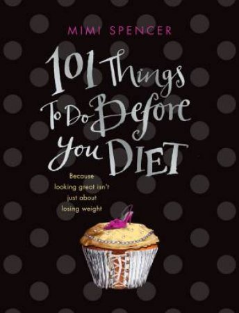 101 Things To Do Before You Diet by Mimi Spencer