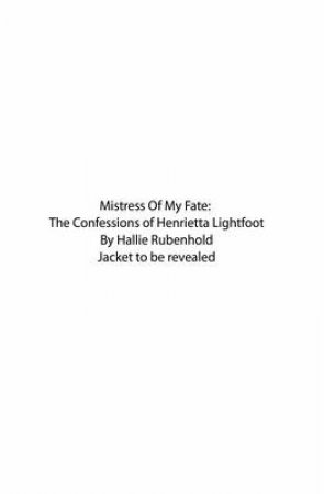 Mistress of My Fate: The Confessions of Henrietta by Hallie Rubenhold