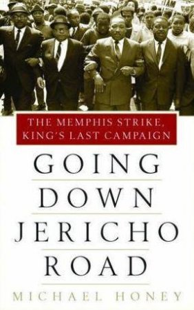 Going Down Jericho Road: The Memphis Strike, King's Last Campaign by Michael Honey