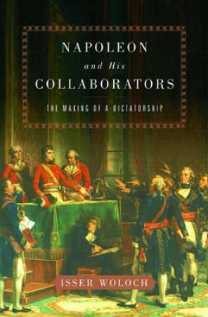 Napoleon And His Collaborators by Isser Woloch