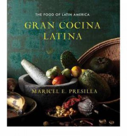 Gran Cocina Latina the Food of Latin America by Maricel E. Presilla