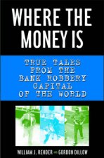 Where The Money Is True Tales From The Bank Robbery Capital Of The World