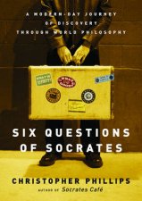 Six Questions To Socrates A ModernDay Journey Of Discovery Through World Philosophy