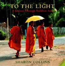 To The Light A Journey Through Buddhist Asia