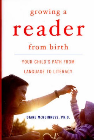 Growing A Reader From Birth: Your Child's Path From Language To Literacy by Diane McGuinness