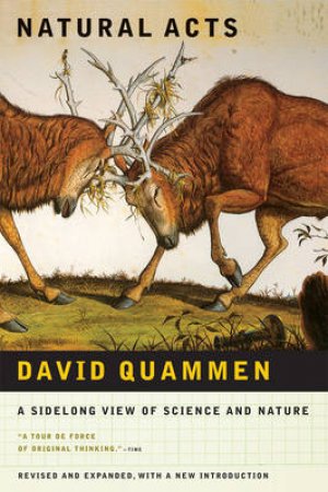 Natural Acts: A Sidelong View Of Science And Nature by David Quammen