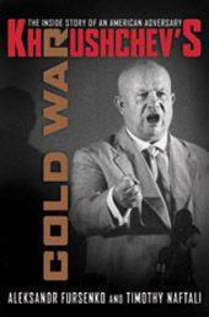 Khrushchev's Cold War: Inside by Aleksandr Fursenko and Timothy Naftali 
