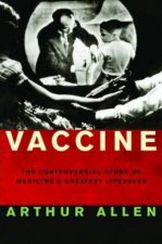 Vaccine The Controversial Story Of Medicines Greatest Lifesaver