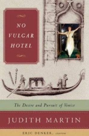 No Vulgar Hotel: The Desire And Pursuit Of Venice by Judith Martin