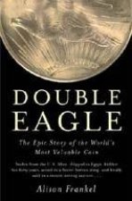 Double Eagle The Epic Story Of The Worlds Most Valuable Coin