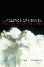 The Politics Of Heaven America In Fearful Times