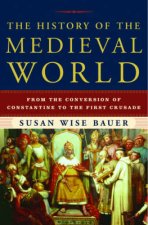 History of the Medieval World From the Conversion of Constantine to the First Crusade