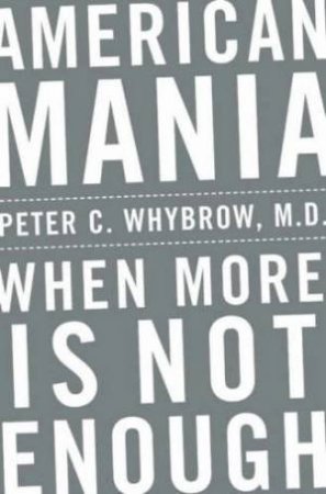 American Mania: When More Is Not Enough by Peter C. Whybrow