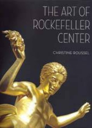 The Art Of Rockefeller Center by Christine Roussel
