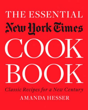 The Essential New York Times Cookbook: Classic Recipes for a New Century by Amanda Hesser