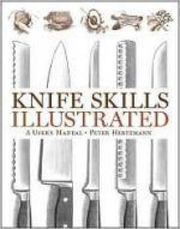 Knife Skills Illustrated: A User's Manual by Peter Hertzmann