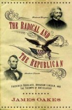 The Radical And The Republican Frederick Douglass Abraham Lincoln And The Triumph Of Antislavery