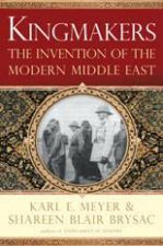 Kingmakers The Invention of the Modern Middle East