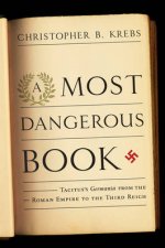 A Most Dangerous Book Tacituss Germania From the Roman Empire to the Third Reich