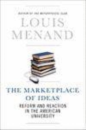 Marketplace of Ideas: Reform and Reaction in the American University by Louis Menand