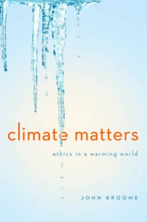 Climate Matters: Ethics in a Warming World by John Broome