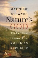 Natures God The Heretical Origins of the American Republic