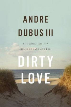 Dirty Love by Andre Dubus, III