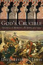 Gods Crucible Islam And The Making Of Europe 570 1215