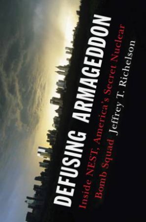 Defusing Armageddon: Inside NESTAmerica's Secret Nuclear Bomb Squad by Jeffery T Richelson