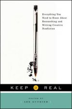 Keep It Real Everything You Need To Know About Researching And Writing Creative Nonfiction