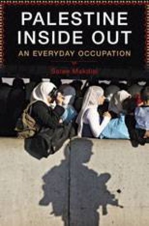 Palestine Inside Out: An Everyday Occupation by Saree Makdisi