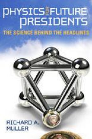 Physics for Future Presidents: The Science Behind the Headlines by Unknown