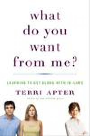 What Do You Want Form Me? Learning to Get Along with In-laws by Terri Apter