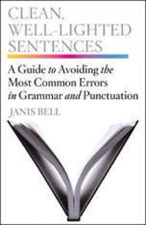 Clean, Well-lighted Sentences: A Guide to Avoiding the Most Common Errors in Grammar and Punctuation by Unknown